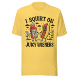 I Squirt On Juicy Wieners - Unisex T-Shirt - Yellow