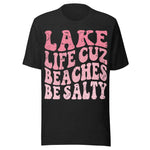 Lake Life Cuz Beaches Be Salty - Unisex T-Shirt - Black