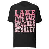 Lake Life Cuz Beaches Be Salty - Unisex T-Shirt - Black