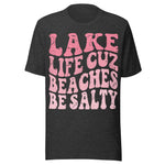 Lake Life Cuz Beaches Be Salty - Unisex T-Shirt - Dark Gray