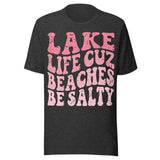 Lake Life Cuz Beaches Be Salty - Unisex T-Shirt - Dark Gray