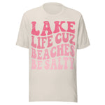 Lake Life Cuz Beaches Be Salty - Unisex T-Shirt - Dust White