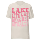 Lake Life Cuz Beaches Be Salty - Unisex T-Shirt - Dust White