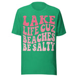 Lake Life Cuz Beaches Be Salty - Unisex T-Shirt - Kelly Green