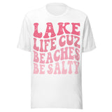 Lake Life Cuz Beaches Be Salty - Unisex T-Shirt - White