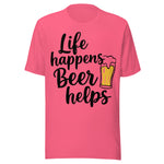 Life Happens Beer Helps - Unisex T-Shirt - Charity Pink