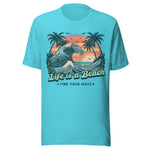 Life Is A Beach Find Your Wave - Unisex T-Shirt - Turquoise Blue