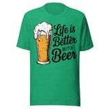 Life Is Better With Beer - Unisex T-Shirt - Kelly Green