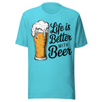Life Is Better With Beer - Unisex T-Shirt - Turquoise Blue