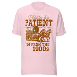 Please Be Patient With Me I'm From The 1900s - Unisex T-Shirt - Soft Pink