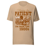 Please Be Patient With Me I'm From The 1900s - Unisex T-Shirt - Tan