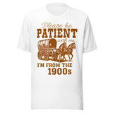 Please Be Patient With Me I'm From The 1900s - Unisex T-Shirt - White
