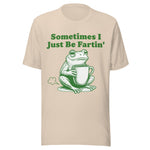 Sometimes I Just Be Fartin' - Unisex T-Shirt - Soft Cream
