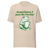 Sometimes I Just Be Fartin' - Unisex T-Shirt - Soft Cream