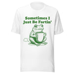 Sometimes I Just Be Fartin' - Unisex T-Shirt - White