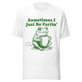 Sometimes I Just Be Fartin' - Unisex T-Shirt - White