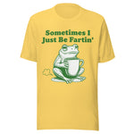Sometimes I Just Be Fartin' - Unisex T-Shirt - Yellow