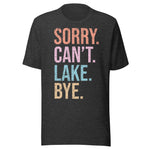 Sorry. Can't. Lake. Bye. - Unisex T-Shirt - Dark Gray