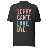 Sorry. Can't. Lake. Bye. - Unisex T-Shirt - Dark Gray