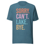 Sorry. Can't. Lake. Bye. - Unisex T-Shirt - Teal Blue