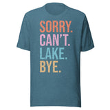 Sorry. Can't. Lake. Bye. - Unisex T-Shirt - Teal Blue