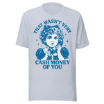 That Wasn't Very Cash Money Of You - Unisex T-Shirt - Light Blue