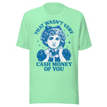 That Wasn't Very Cash Money Of You - Unisex T-Shirt - Mint Green