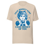 That Wasn't Very Cash Money Of You - Unisex T-Shirt - Soft Cream