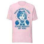 That Wasn't Very Cash Money Of You - Unisex T-Shirt - Soft Pink