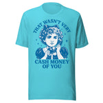 That Wasn't Very Cash Money Of You - Unisex T-Shirt - Turquoise Blue