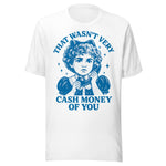 That Wasn't Very Cash Money Of You - Unisex T-Shirt - White