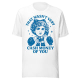 That Wasn't Very Cash Money Of You - Unisex T-Shirt - White