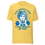 That Wasn't Very Cash Money Of You - Unisex T-Shirt - Yellow