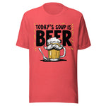Today's Soup Is Beer - Unisex T-Shirt - Heather Red