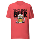 Today's Soup Is Beer - Unisex T-Shirt - Heather Red