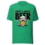 Today's Soup Is Beer - Unisex T-Shirt - Kelly Green