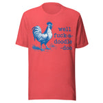 Well F*ck A Doodle Doo - Unisex T-Shirt - Heather Red