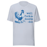 Well F*ck A Doodle Doo - Unisex T-Shirt - Light Blue