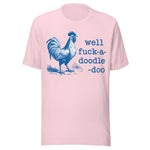 Well F*ck A Doodle Doo - Unisex T-Shirt - Soft Pink