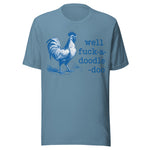 Well F*ck A Doodle Doo - Unisex T-Shirt - Steel Blue