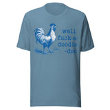 Well F*ck A Doodle Doo - Unisex T-Shirt - Steel Blue