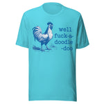 Well F*ck A Doodle Doo - Unisex T-Shirt - Turquoise Blue