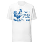 Well F*ck A Doodle Doo - Unisex T-Shirt - White